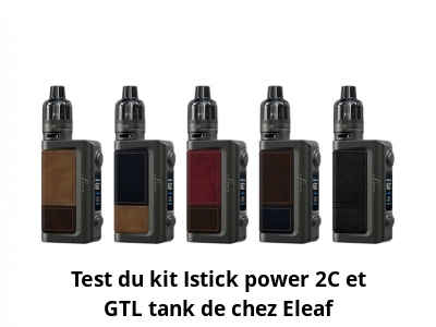 Test du kit Istick power 2C et GTL tank de chez Eleaf