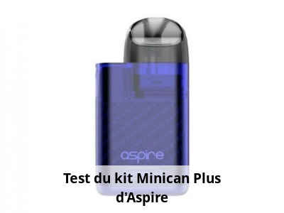 Test du kit Minican Plus d’Aspire