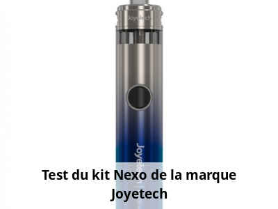 Test du kit Nexo de la marque Joyetech