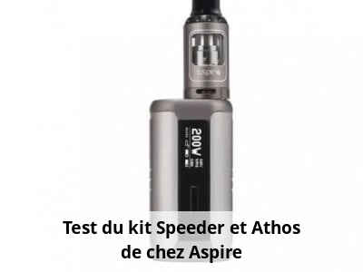 Test du kit Speeder et Athos de chez Aspire