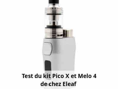 Test du kit Pico X et Melo 4 de chez Eleaf 