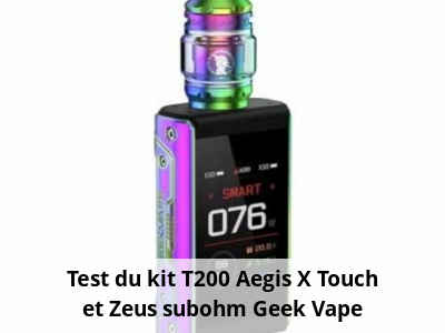 Test du kit T200 Aegis X Touch et Zeus subohm Geek Vape