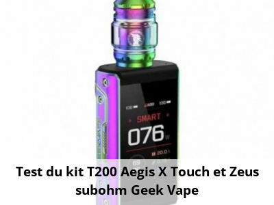 Test du kit T200 Aegis X Touch et Zeus subohm Geek Vape