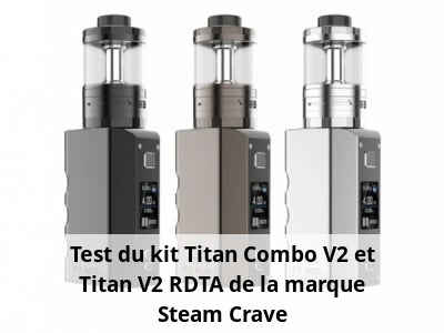 Test du kit Titan Combo V2 et Titan V2 RDTA de la marque Steam Crave