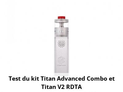 Test du kit Titan Advanced Combo et Titan V2 RDTA