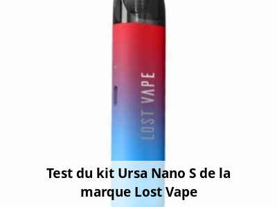 Test du kit Ursa Nano S de la marque Lost Vape