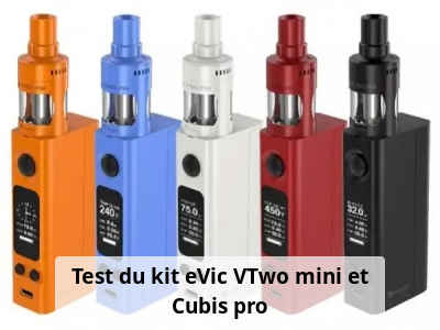 Test du kit eVic VTwo mini et Cubis pro