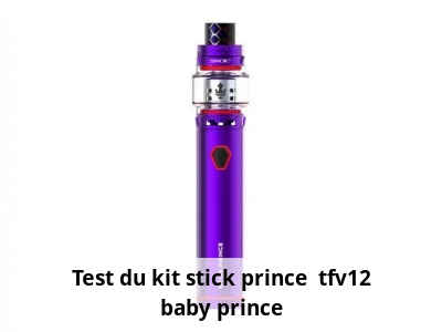 Test du kit stick prince + tfv12 baby prince