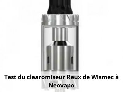 Test du clearomiseur Reux de Wismec à Neovapo