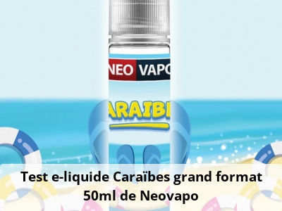 Test e-liquide Caraïbes grand format 50ml de Neovapo