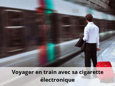 Voyager en train avec sa cigarette électronique