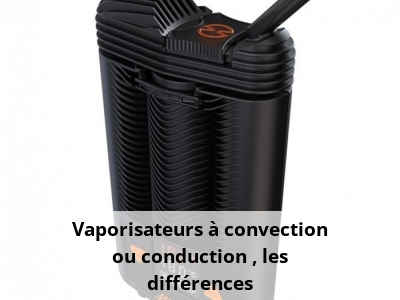 Vaporisateurs à convection ou conduction : les différences