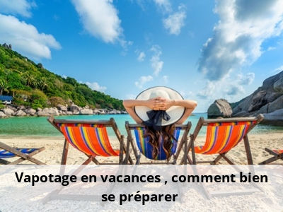 Vapotage en vacances : comment bien se préparer ?