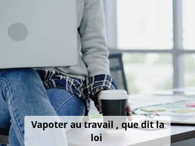 Vapoter au travail : que dit la loi ?