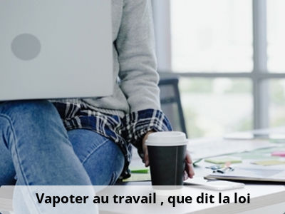 Vapoter au travail : que dit la loi ?
