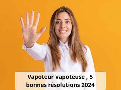 Vapoteur, vapoteuse : 5 bonnes résolutions 2024