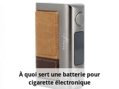 À quoi sert une batterie pour cigarette électronique